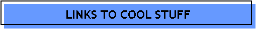 LINKS TO COOL STUFF
